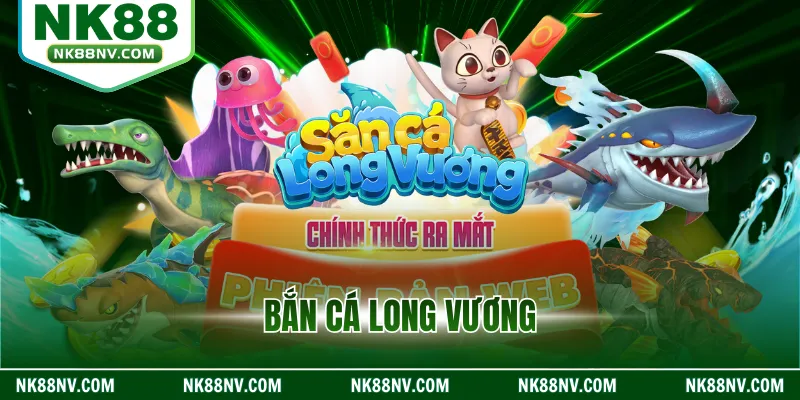 Bắn Cá Long Vương - Trò Chơi Bắn Cá Ăn Tiền Cực Hấp Dẫn