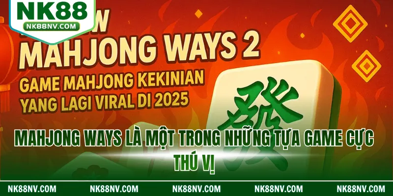 Mahjong Ways là một trong những tựa game cực thú vị