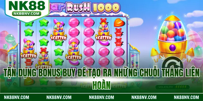 Tận dụng bonus buy để tạo ra những chuỗi thắng liên hoàn